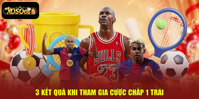 3 kết quả khi tham gia cược chấp 1 trái