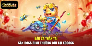 Bắn Cá Thần Tài - Săn Boss Rinh Thưởng Lớn Tại Xoso66