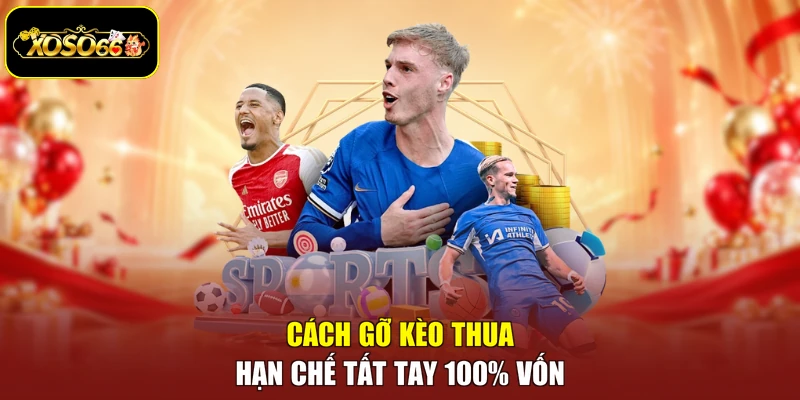 Cách gỡ kèo thua hạn chế tất tay 100% vốn