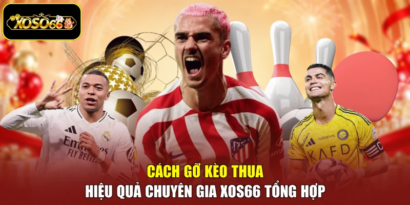 Cách Gỡ Kèo Thua Hiệu Quả Chuyên Gia Xoso66 Tổng Hợp