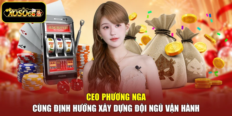 CEO Phương Nga cùng định hướng xây dựng đội ngũ vận hành