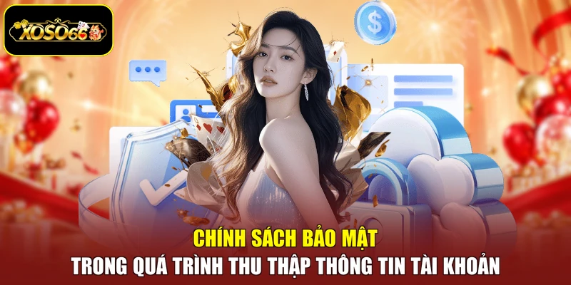 Chính sách bảo mật trong quá trình thu thập thông tin tài khoản