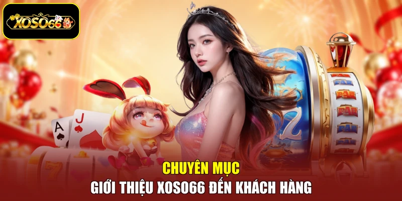 Chuyên mục giới thiệu Xoso66 đến khách hàng