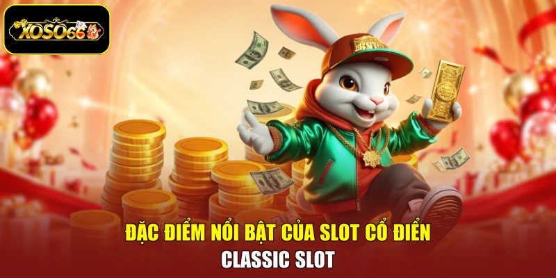 Đặc điểm nổi bật của Slot cổ điển - Classic Slot
