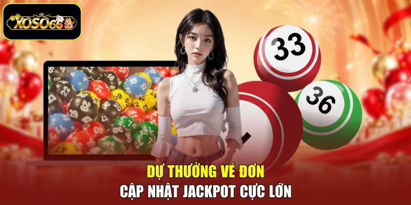 Dự thưởng vé đơn cập nhật Jackpot cực lớn