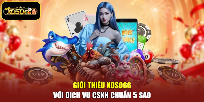 Giới thiệu Xoso66 với dịch vụ CSKH chuẩn 5 sao