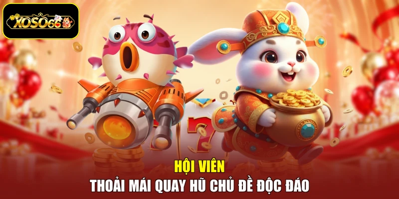 Hội viên thoải mái quay hũ chủ đề độc đáo