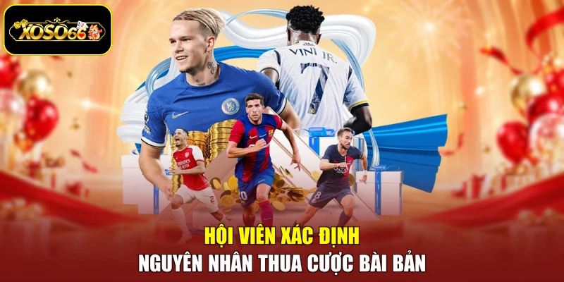 Hội viên xác định nguyên nhân thua cược bài bản
