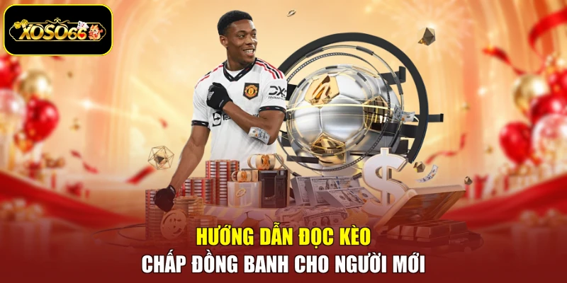Hướng dẫn đọc kèo chấp đồng banh cho người mới