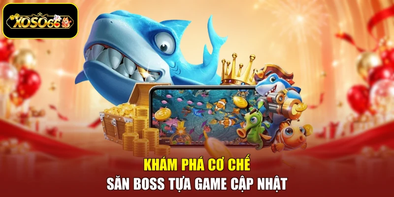Khám phá cơ chế săn boss tựa game cập nhật