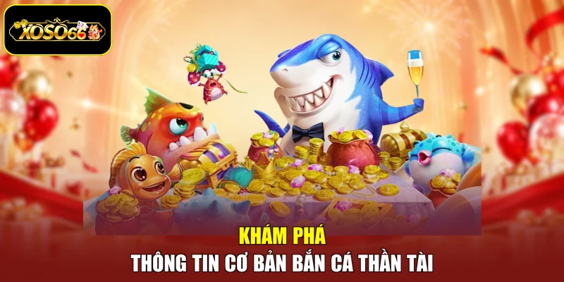 Khám phá thông tin cơ bản bắn cá Thần Tài
