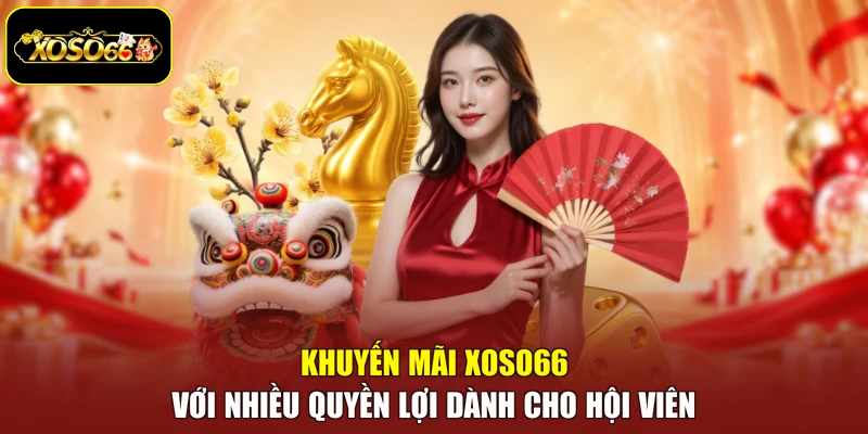 Khuyến mãi Xoso66 với nhiều quyền lợi dành cho hội viên