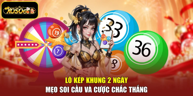 Lô Kép Khung 2 Ngày - Mẹo Soi Cầu Và Cược Chắc Thắng