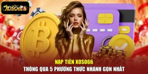 Nạp Tiền Xoso66 Thông Qua 5 Phương Thức Nhanh Gọn Nhất