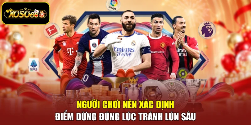 Người chơi nên xác định điểm dừng đúng lúc tránh lún sâu