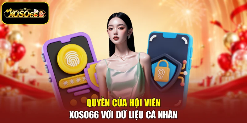 Quyền của hội viên Xoso66 với dữ liệu cá nhân
