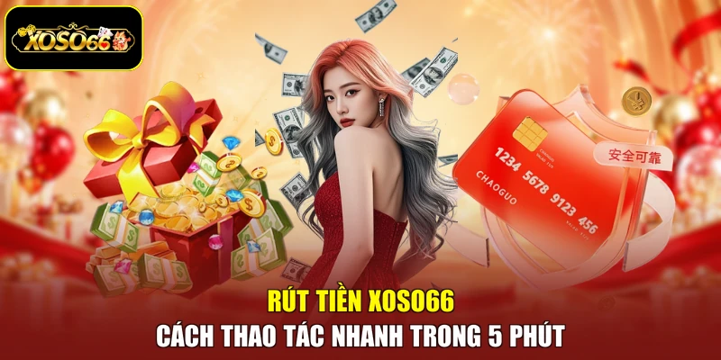 Rút Tiền Xoso66 - Cách Thao Tác Nhanh Trong 5 Phút