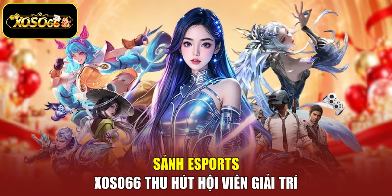 Sảnh Esports Xoso66 thu hút hội viên giải trí