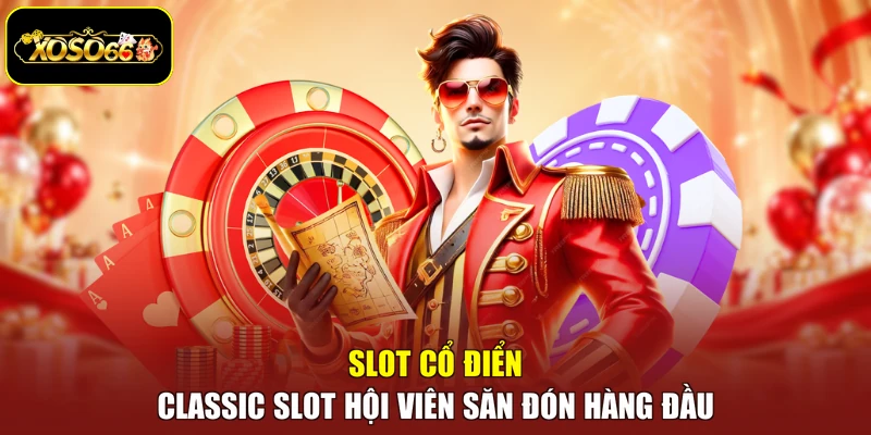 Slot Cổ Điển - Classic Slot Hội Viên Săn Đón Hàng Đầu
