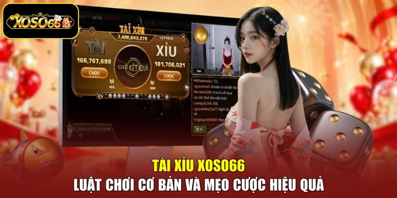Tài Xỉu Xoso66 - Luật Chơi Cơ Bản Và Mẹo Cược Hiệu Quả