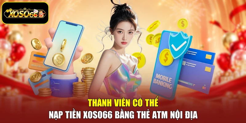 Thành viên có thể nạp tiền Xoso66 bằng thẻ ATM nội địa
