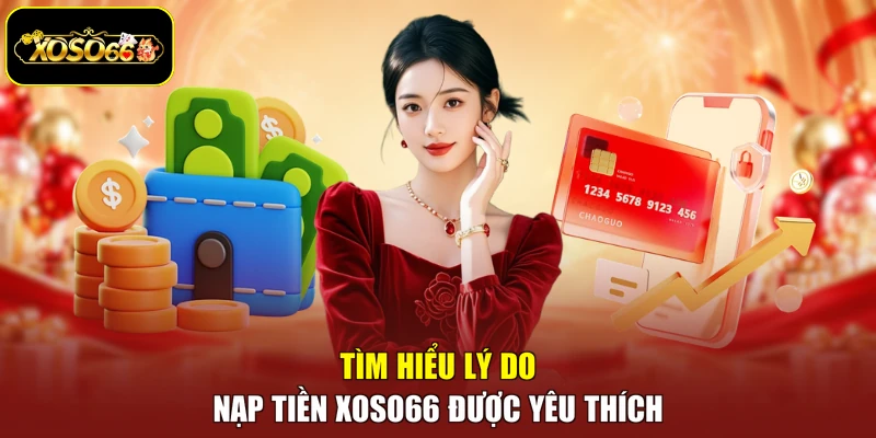 Tìm hiểu lý do nạp tiền Xoso66 được yêu thích