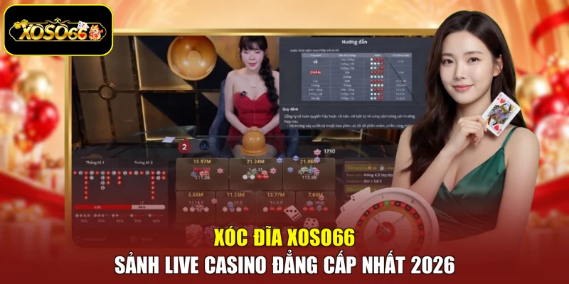 Xóc Đĩa Xoso66 – Sảnh Live Casino Đẳng Cấp Nhất 2026